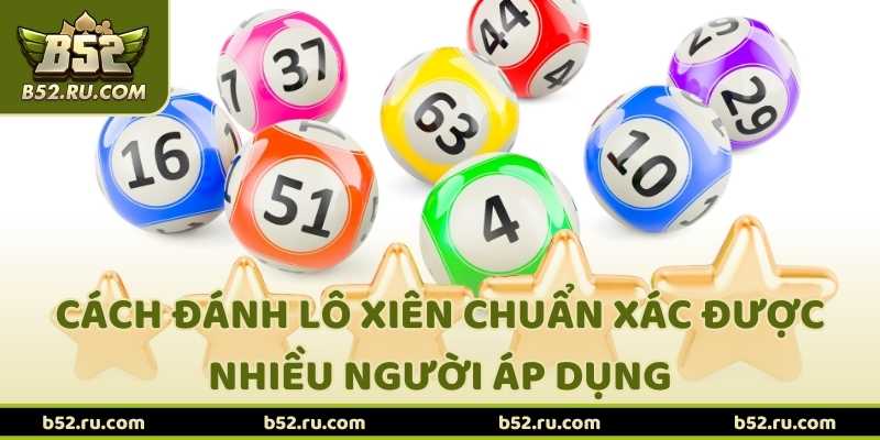 Cách Đánh Lô Xiên Chuẩn Xác Được Nhiều Người Áp Dụng