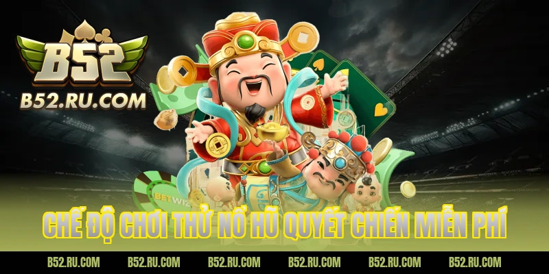 Chế độ chơi thử nổ hũ quyết chiến miễn phí