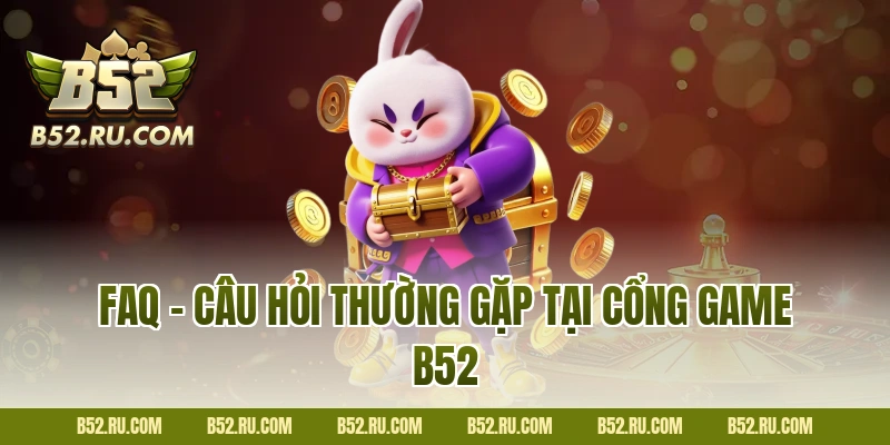 FAQ - Câu hỏi thường gặp tại cổng game B52
